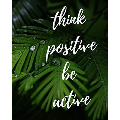 Think Positive Be Active : Notes: -Series Notebooks - Daily Blank Notes - 8 X 10 - 100 Pages - Positive Minimalist Cover -Journal For Men And Woman - Inspirational Quotes - Great Gift For Letters - Bl