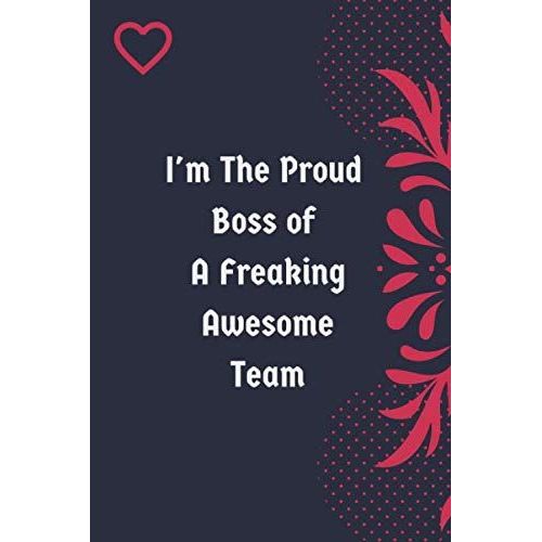 I'm The Proud Boss Of A Freaking Awesome Team: Journal For Women,Men,Girls ,Notebook Gift,Funny Boss Gift. Notebook Travel Journal Diary With Lined Pages 6x9 Inches 110 Pages.