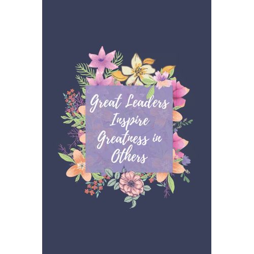 Great Leaders Inspire Greatness In Others: Lined Notebook Journal (6" X 9") With 120 Pages, Great Principal Gift For Employees, Coworkers, Team Leader, Inspire Journal.