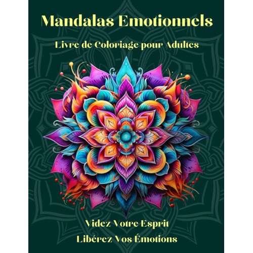 Mandalas Émotionnels - Livre De Coloriage Pour Retrouver Calme Et Équilibre.: Un Voyage Chromatique Pour Exprimer Vos Émotions À Travers La Créativité Et La Couleur - Serenity Mindstream