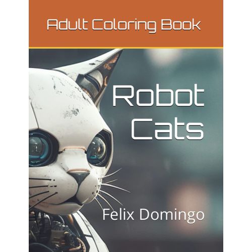 Robot Cats: Coloring Book For Adults (Robotics Adult Coloring Books)