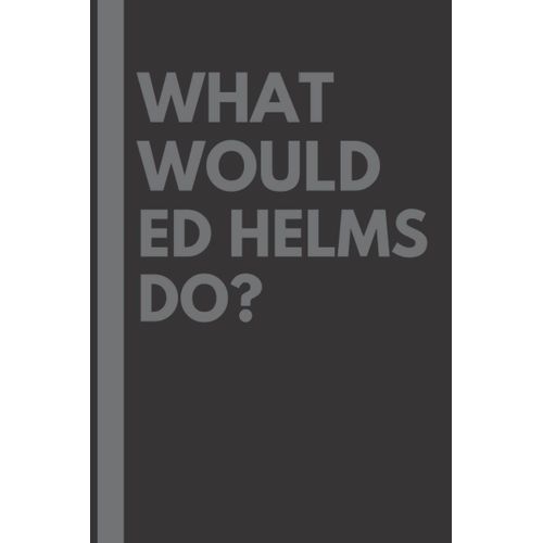 What Would Ed Helms Do?: Lined Journal Notebook, Perfect Gift For All Ed Helms Fans - 6x9 Inches - 110pages