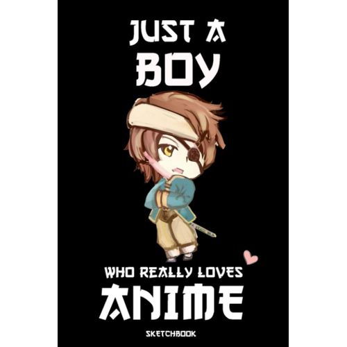 Just A Boy Who Really Loves Anime: Anime Drawing Book For Drawing And Sketching - Comic Manga Sketch Book - Anime Sketchbook For Boys - Otaku Boy Gift