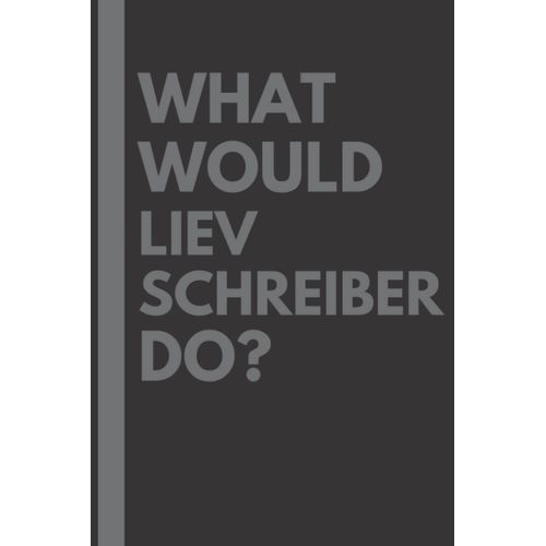 What Would Liev Schreiber Do?: Lined Journal Notebook, Perfect Gift For All Liev Schreiber Fans - 6x9 Inches - 110pages