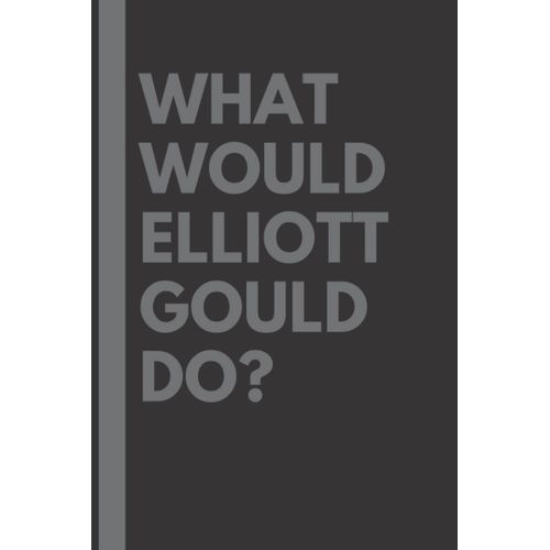 What Would Elliott Gould Do?: Lined Journal Notebook, Perfect Gift For All Elliott Gould Fans - 6x9 Inches - 110pages