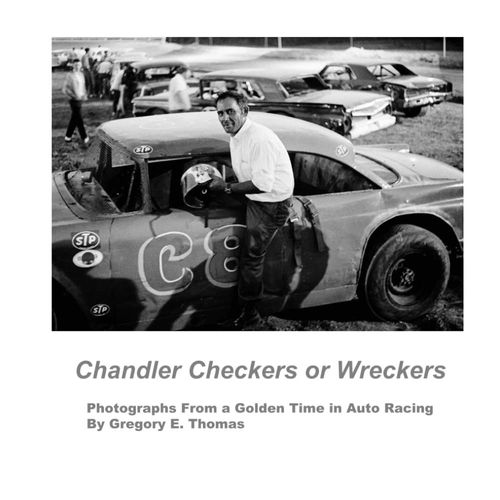 Chandler Checkers Or Wreckers: Photographs From A Golden Time In Auto Racing By Gregory E. Thomas