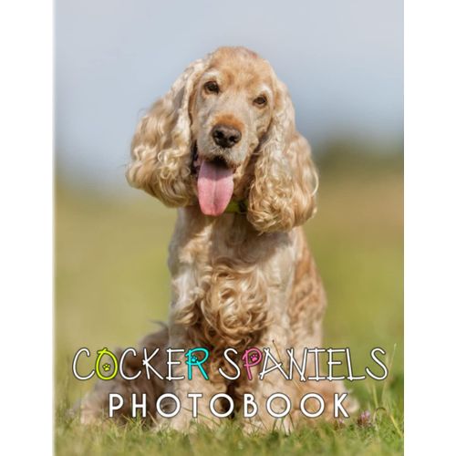 Cocker Spaniels Photobook: Smallest Member Of The Sporting-Gog Family Poster For Teen To Decor As Gifts | High Quality Pictures And 40+ Pages To Relaxation