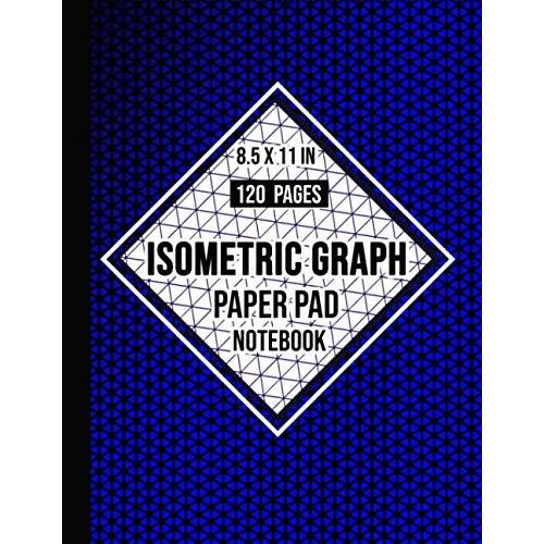 Isometric Notebook: Composition Technical Sketchbook | Isometric Graph Paper Pad For 3d Designs, Architecture, Landscaping, Mathematics Geometry | 120 Pages, 8.5 X 11 In