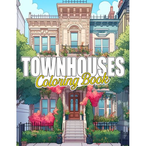 Townhouses Coloring Book: Experience Urban Beauty With City House Coloring Pages Elegant Home Architecture Designs For Adults To Color & Relax