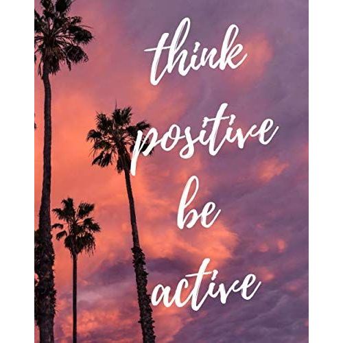 Think Positive Be Active : Notes: -Series Notebooks - Daily Blank Notes - 8 X 10 - 100 Pages - Positive Minimalist Cover -Journal For Men And Woman - Inspirational Quotes - Great Gift For Letters - Bl