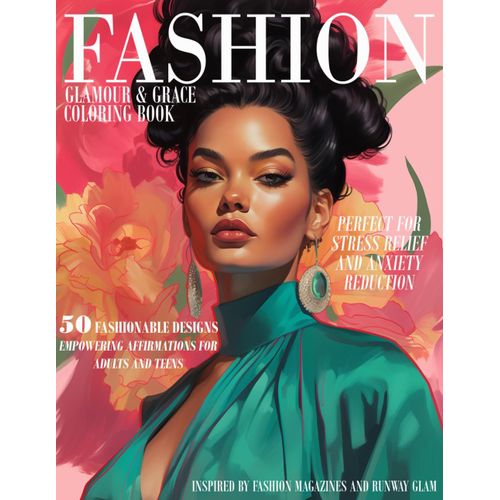 Glamour & Grace Coloring Book: An Advanced Fashion Experience - 50 Stylish Outfits Coloring Pages With Empowering Affirmations, Inspired By Fashion Magazines And Runway Glam, Ideal For Adults And Teen