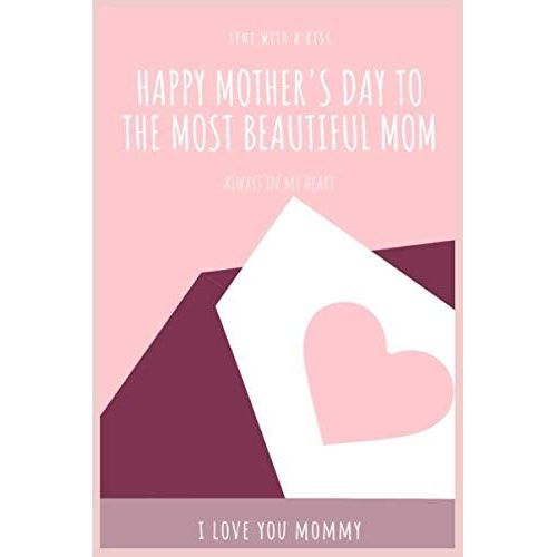 Happy Mother's Day To The Most Beautiful Mom: Happy Mother's Day To The Most Beautiful Mom - I Love You Mommy Notebook 6" X 9" Is The Best Gift For Moms All Over The World