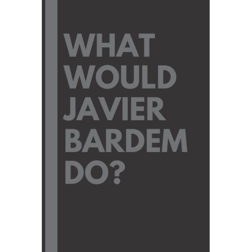 What Would Javier Bardem Do?: Lined Journal Notebook, Perfect Gift For All Javier Bardem Fans - 6x9 Inches - 110pages
