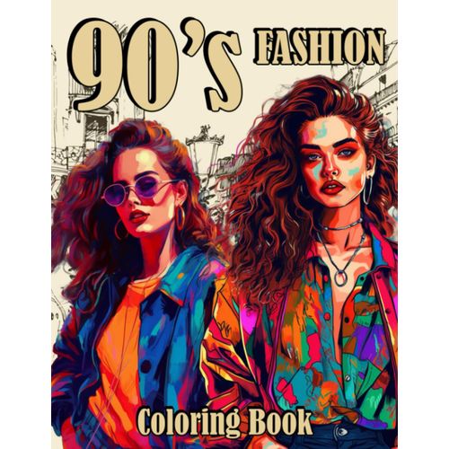 90s Fashion Coloring Book: Retro Style Coloring Pages Of Popular 1900s Clothing And Accessories Illustrations For All Ages Fun & Relaxation