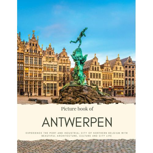 Picture Book Of Antwerpen: Experience The Port And Industrial City Of Northern Belgium With Beautiful Architecture, Culture And City Life (Travel Coffee Table Books)
