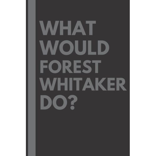 What Would Forest Whitaker Do?: Lined Journal Notebook, Perfect Gift For All Forest Whitaker Fans - 6x9 Inches - 110pages