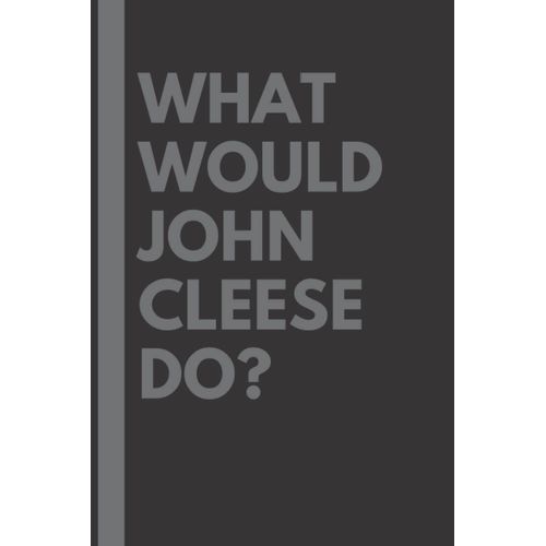 What Would John Cleese Do?: Lined Journal Notebook, Perfect Gift For All John Cleese Fans - 6x9 Inches - 110pages