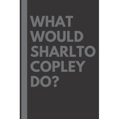 What Would Sharlto Copley Do?: Lined Journal Notebook, Perfect Gift For All Sharlto Copley Fans - 6x9 Inches - 110pages