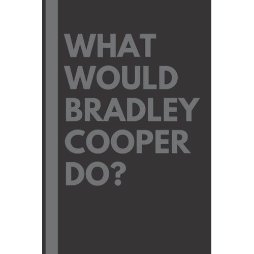 What Would Bradley Cooper Do?: Lined Journal Notebook, Perfect Gift For All Bradley Cooper Fans - 6x9 Inches - 110pages