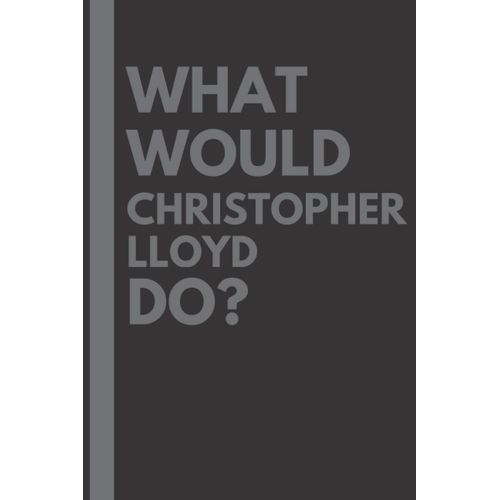 What Would Christopher Lloyd Do?: Lined Journal Notebook, Perfect Gift For All Christopher Lloyd Fans - 6x9 Inches - 110pages