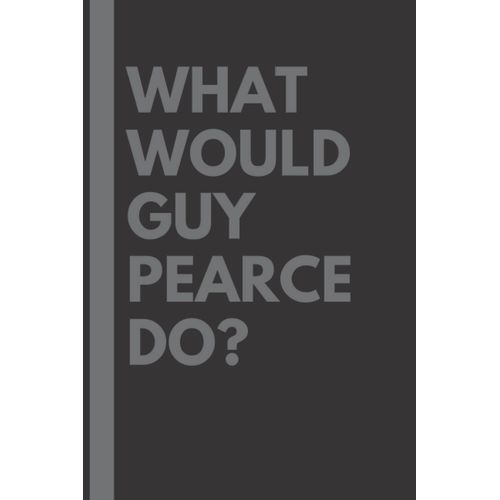 What Would Guy Pearce Do?: Lined Journal Notebook, Perfect Gift For All Guy Pearce Fans - 6x9 Inches - 110pages