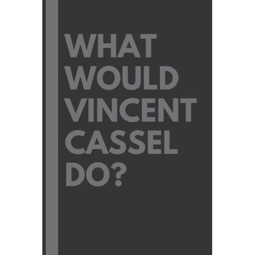 What Would Vincent Cassel Do?: Lined Journal Notebook, Perfect Gift For All Vincent Cassel Fans - 6x9 Inches - 110pages