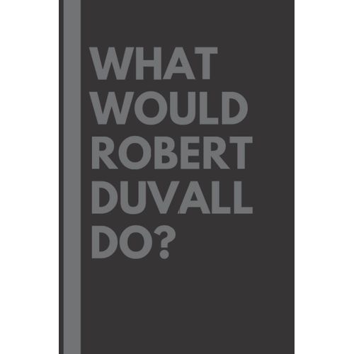 What Would Robert Duvall Do?: Lined Journal Notebook, Perfect Gift For All Robert Duvall Fans - 6x9 Inches - 110pages