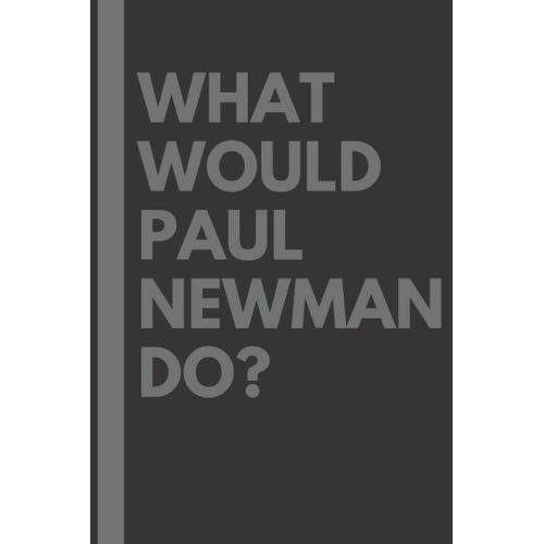What Would Paul Newman Do?: Lined Journal Notebook, Perfect Gift For All Paul Newman Fans - 6x9 Inches - 110pages