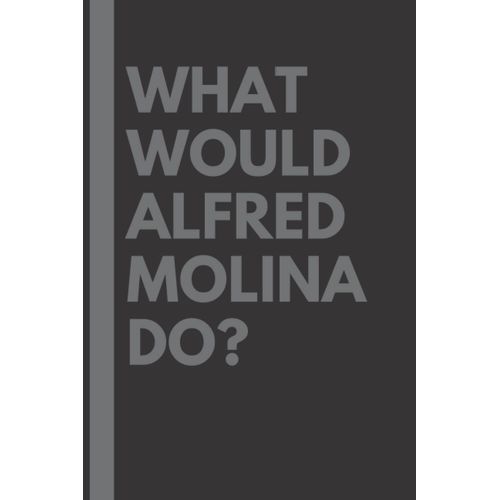 What Would Alfred Molina Do?: Lined Journal Notebook, Perfect Gift For All Alfred Molina Fans - 6x9 Inches - 110pages