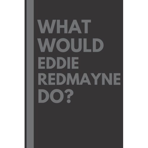 What Would Eddie Redmayne Do?: Lined Journal Notebook, Perfect Gift For All Eddie Redmayne Fans - 6x9 Inches - 110pages