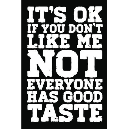 Its Ok If You Dont Like Me Not Everyone Has Good Taste Notebook: For Office Men And Women, Coworkers | Funny Gag Gifts For Bosses, Friends And Family With Sarcastic Office Humor. Journal Lined With 12
