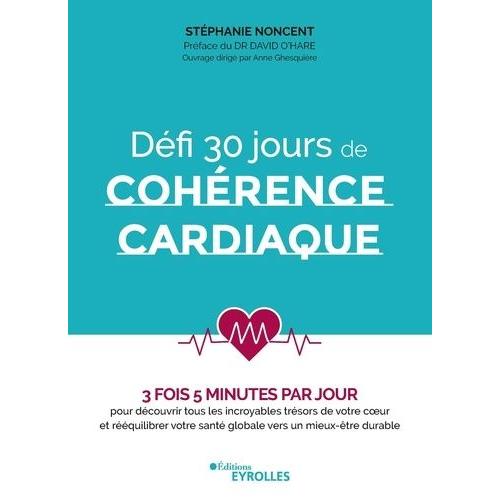 Défi 30 Jours De Cohérence Cardiaque - 3 Fois 5 Minutes Par Jour Pour Découvrir Tous Les Incroyables Trésors De Votre Coeur Et Rééquilibrer Votre Santé Globale Vers Un Mieux-Être Durable