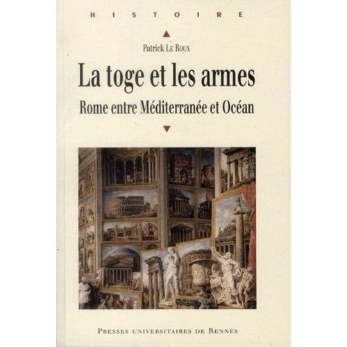 La Toge Et Les Armes - Rome Entre Méditerranée Et Océan