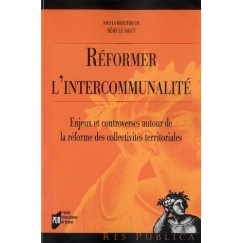 Réformer L'intercommunalité - Enjeux Et Controverses Autour De La Réforme Des Collectivités Territoriales