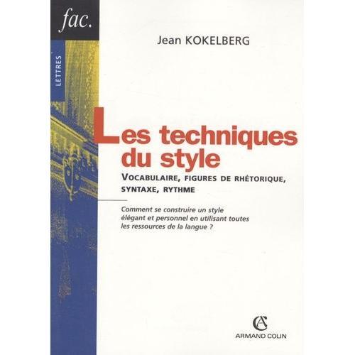 Les Techniques Du Style - Vocabulaire, Figures De Rhétorique, Syntaxe, Rythme