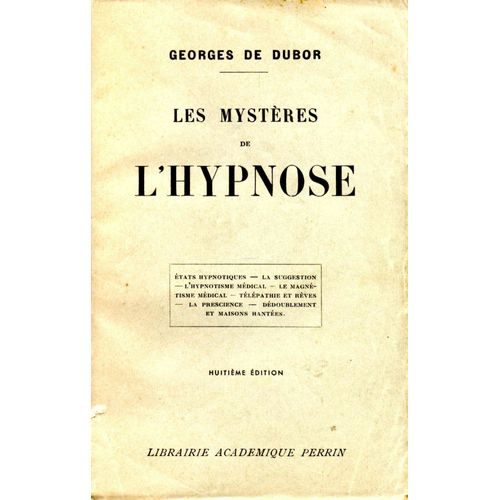 Les Mystères De L'hypnose : États Hypnotiques La Suggestion L'hypnotisme Médical Le Magnétisme Médical Télépathie Et Rêves La Prescience Dédoublement Et Maisons Hantées