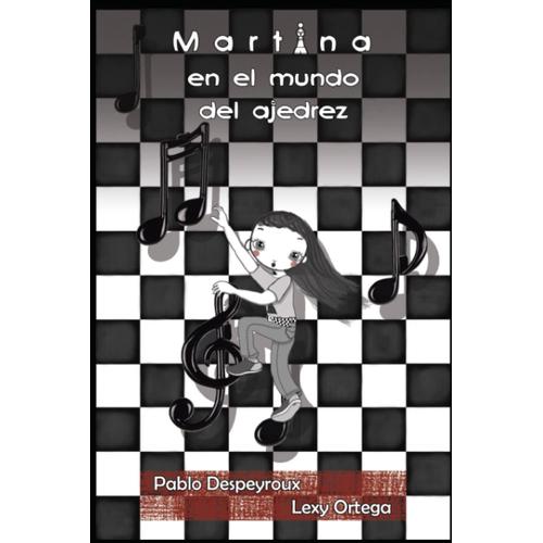 Martina En El Mundo Del Ajedrez: ¿Y Si La Música Fuese Capaz De Mover Las Piezas Sobre El Tablero? (Spanish Edition)