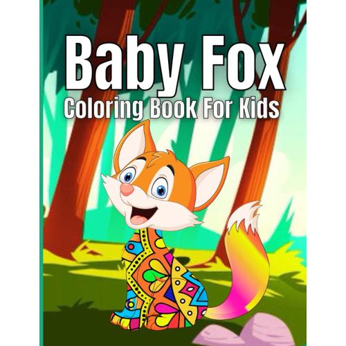 Baby Fox Coloring Book For Kids: Beautiful And Baby Fox Unique Designs For Kids. Baby Fox Coloring Book For All Ages Kids Stress Relief Enjoy.