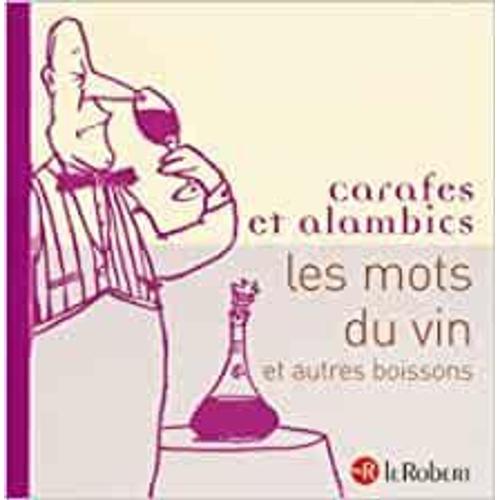 Carafes Et Alambics - Les Mots Du Vin Et Autres Boissons