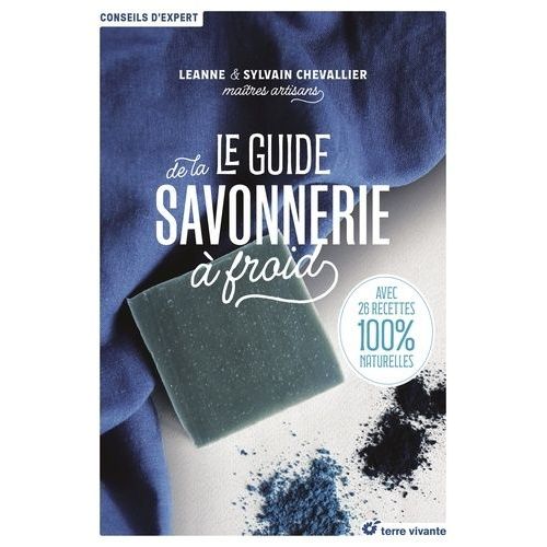 Le Guide De La Savonnerie À Froid - Avec 26 Recettes 100% Naturelles