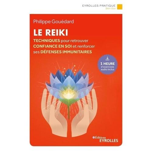 Le Reiki - Techniques Pour Retrouver La Confiance En Soi Et Renforcer Ses Défenses Immunitaires