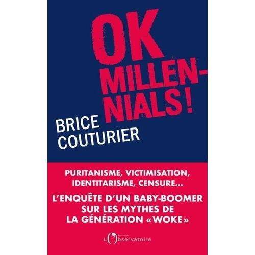 Ok Millenials ! - Puritanisme, Victimisation, Identitarisme, Censure - L'enquête D'un Baby-Boomer Sur Les Mythes De La Génération "Woke