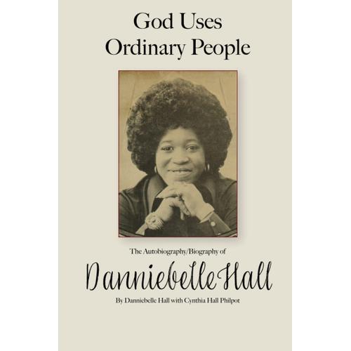 God Uses Ordinary People: The Autobiography / Biography Of Danniebelle Hall