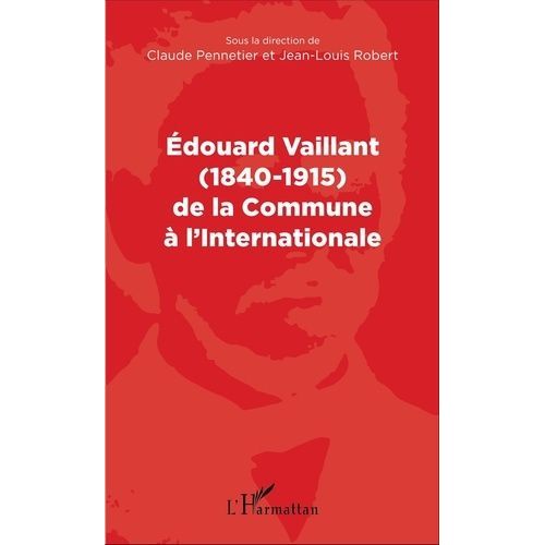 Edouard Vaillant (1840-1915) De La Commune À L'internationale
