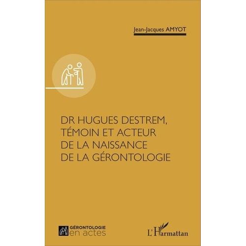 Dr Hugues Destrem, Témoin Et Acteur De La Naissance De La Gérontologie