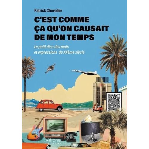 C'est Comme Ça Qu'on Causait De Mon Temps - Le Petit Dico Des Mots Et Expressions Du Xxème Siècle