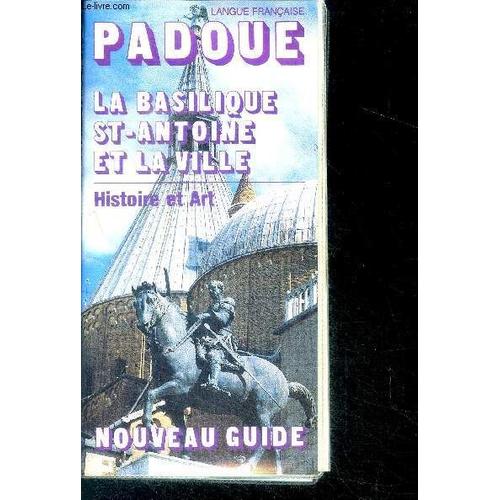Padoue - La Basilique Saint Antoine Et La Ville - Histoire Et Art - Langue Francaise - Nouveau Guide