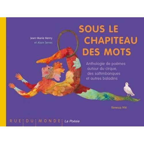 Sous Le Chapiteau Des Mots - Anthologie De Poèmes Autour Du Cirque, Des Saltimbanques Et Autres Baladins