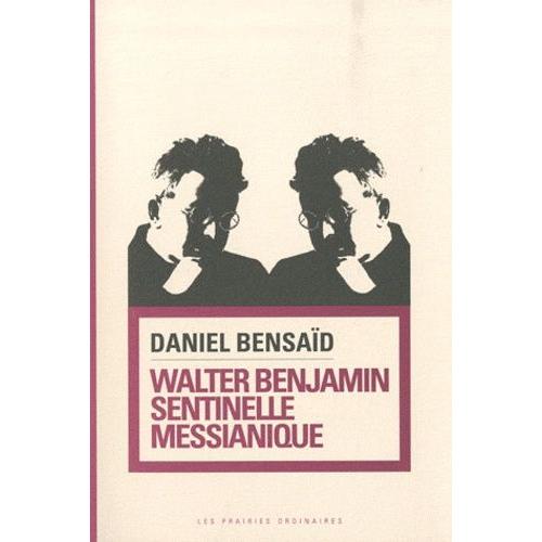 Walter Benjamin, Sentinelle Messianique - A La Gauche Du Possible