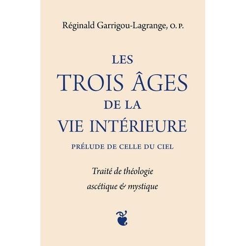 Les Trois Âges De La Vie Intérieure, Prélude De Celle Du Ciel - Traité De Théologie Ascétique & Mystique, 2 Volumes